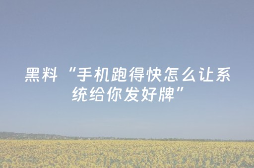 黑料“手机跑得快怎么让系统给你发好牌”（插件可信吗)