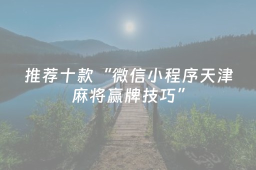 推荐十款“微信小程序天津麻将赢牌技巧”（输赢有什么规律)