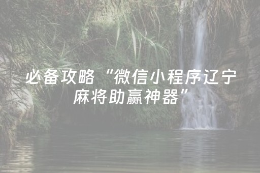 必备攻略“微信小程序辽宁麻将助赢神器”（攻略插件)