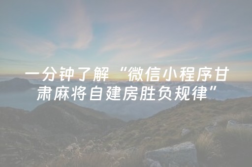 一分钟了解“微信小程序甘肃麻将自建房胜负规律”（助赢神器购买)