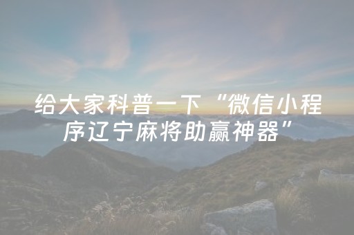 给大家科普一下“微信小程序辽宁麻将助赢神器”（是否能开挂)