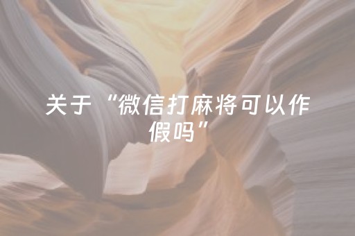 关于“微信打麻将可以作假吗”（自建房怎么赢)