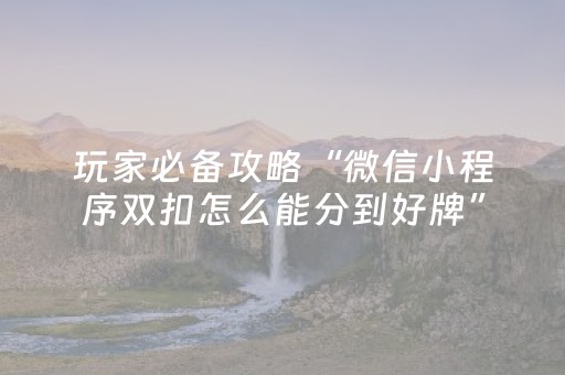 玩家必备攻略“微信小程序双扣怎么能分到好牌”（有没有猫腻)