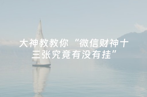 大神教教你“微信财神十三张究竟有没有挂”（自建房胜负规律)