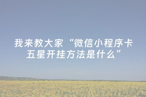 我来教大家“微信小程序卡五星开挂方法是什么”（发牌有什么规律吗)