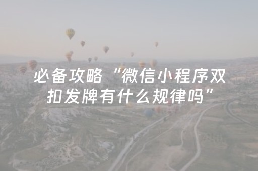 必备攻略“微信小程序双扣发牌有什么规律吗”（插件可信吗)