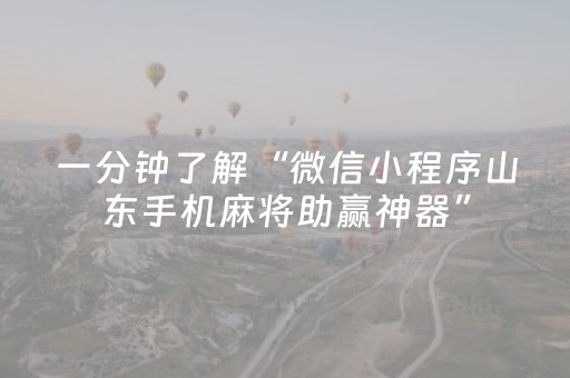 一分钟了解“微信小程序山东手机麻将助赢神器”（助赢神器购买)