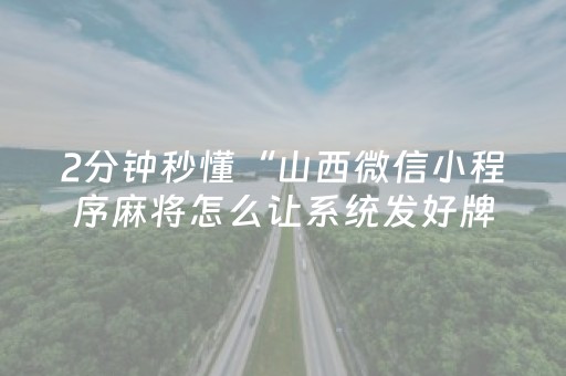 2分钟秒懂“山西微信小程序麻将怎么让系统发好牌”（怎么提高胜率)