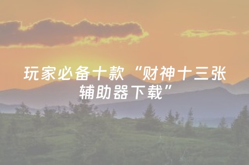 玩家必备十款“财神十三张辅助器下载”（插件可信吗)