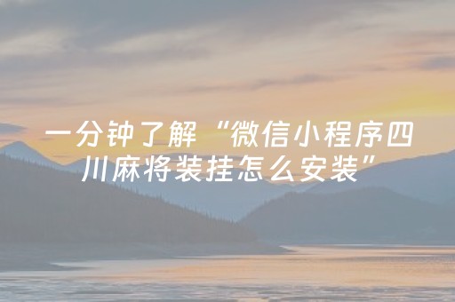 一分钟了解“微信小程序四川麻将装挂怎么安装”（必赢神器免费安装)