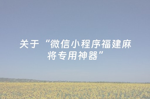 关于“微信小程序福建麻将专用神器”（有什么诀窍)