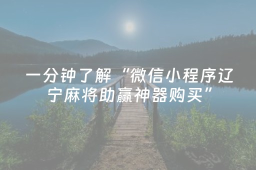 一分钟了解“微信小程序辽宁麻将助赢神器购买”（究竟是不是有挂)