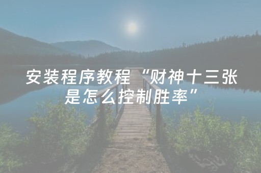 安装程序教程“财神十三张是怎么控制胜率”（通用挂软件多少钱)