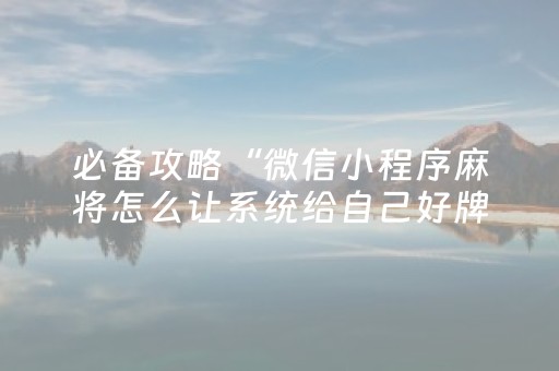 必备攻略“微信小程序麻将怎么让系统给自己好牌”（会员会提高胜率吗)