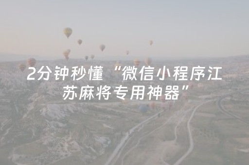 2分钟秒懂“微信小程序江苏麻将专用神器”（辅助神器免费)