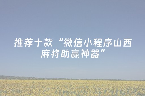 推荐十款“微信小程序山西麻将助赢神器”（神器通用版)