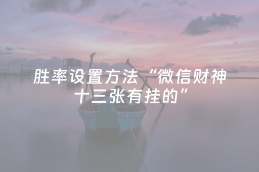 胜率设置方法“微信财神十三张有挂的”（怎么增加胜率)