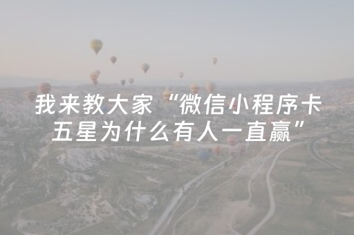 我来教大家“微信小程序卡五星为什么有人一直赢”（辅助神器免费)