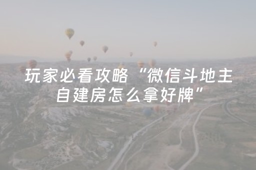 玩家必看攻略“微信斗地主自建房怎么拿好牌”（如何让系统发好牌)