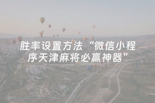 胜率设置方法“微信小程序天津麻将必赢神器”（装挂怎么安装)
