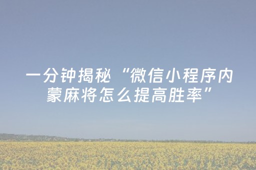 一分钟揭秘“微信小程序内蒙麻将怎么提高胜率”（胜率到哪调)