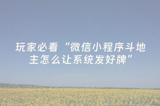 玩家必看“微信小程序斗地主怎么让系统发好牌”（充值会提高胜率么)