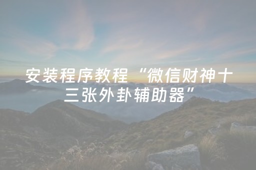 安装程序教程“微信财神十三张外卦辅助器”（怎么设置才能赢)