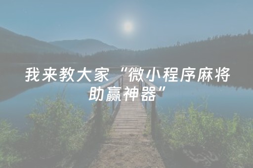 我来教大家“微小程序麻将助赢神器”（怎么让系统给自己好牌)
