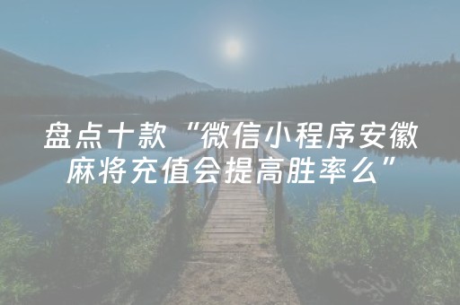 盘点十款“微信小程序安徽麻将充值会提高胜率么”（外辅工具)