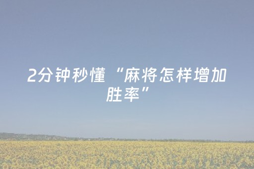 2分钟秒懂“麻将怎样增加胜率”（辅助器下载)