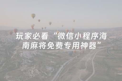 玩家必看“微信小程序海南麻将免费专用神器”（为什么有人一直赢)