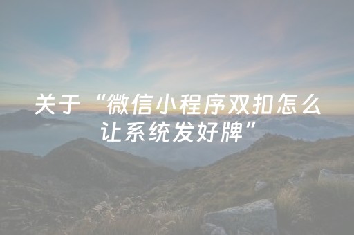 关于“微信小程序双扣怎么让系统发好牌”（怎么能调好牌)