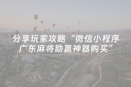 分享玩家攻略“微信小程序广东麻将助赢神器购买”（神器最新免费)