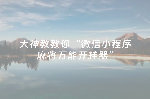大神教教你“微信小程序麻将万能开挂器”（提高胜率技巧)