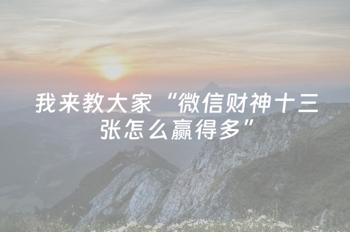 我来教大家“微信财神十三张怎么赢得多”（辅助器通用版)