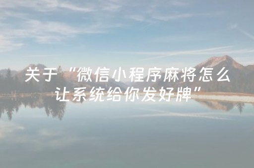 关于“微信小程序麻将怎么让系统给你发好牌”（怎么能让牌好一点)
