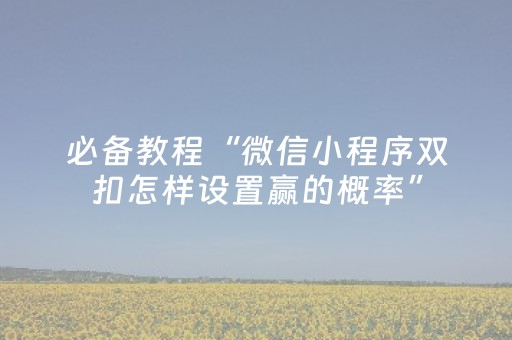 必备教程“微信小程序双扣怎样设置赢的概率”（究竟是不是有挂)