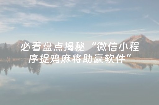 必看盘点揭秘“微信小程序捉鸡麻将助赢软件”（输赢有什么规律)
