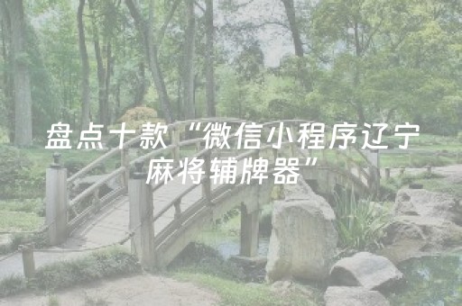 盘点十款“微信小程序辽宁麻将辅牌器”（充值会提高胜率么)