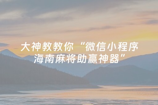 大神教教你“微信小程序海南麻将助赢神器”（输赢规律)