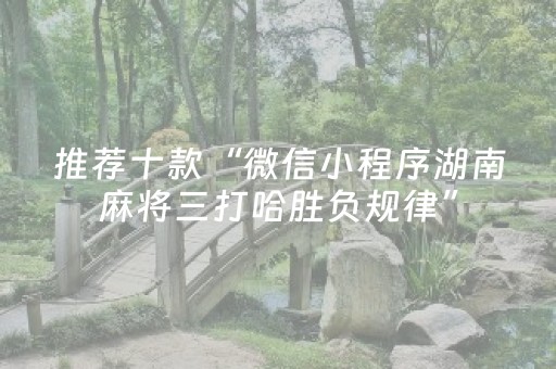 推荐十款“微信小程序湖南麻将三打哈胜负规律”（充会员胜率高)