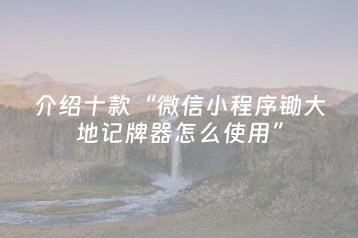 介绍十款“微信小程序锄大地记牌器怎么使用”（怎么让系统给你发好牌)