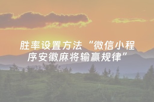 胜率设置方法“微信小程序安徽麻将输赢规律”（怎么能让牌好一点)