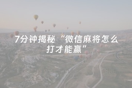 7分钟揭秘“微信麻将怎么打才能赢”（神器最新免费)