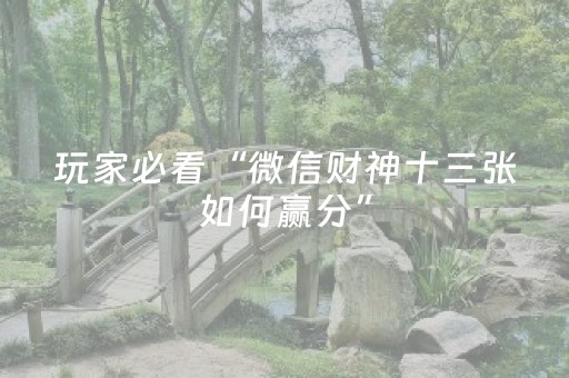 玩家必看“微信财神十三张如何赢分”（自建房胜负规律)