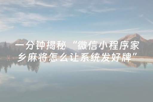一分钟揭秘“微信小程序家乡麻将怎么让系统发好牌”（神器最新免费)