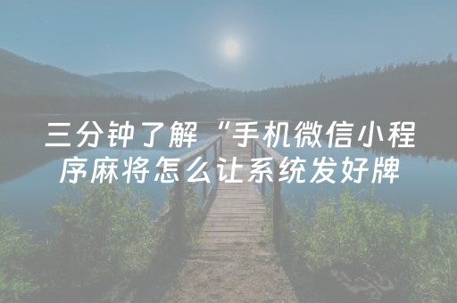三分钟了解“手机微信小程序麻将怎么让系统发好牌”（神器最新免费)