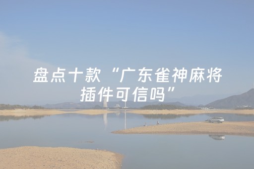 盘点十款“广东雀神麻将插件可信吗”（怎么才会赢)