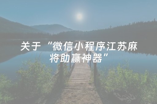 关于“微信小程序江苏麻将助赢神器”（助赢神器购买)