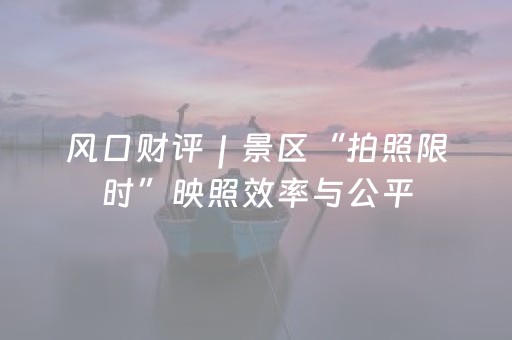 风口财评｜景区“拍照限时”映照效率与公平